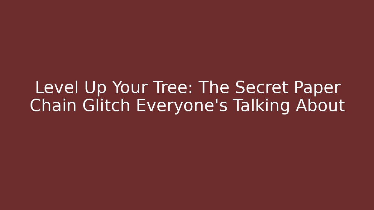 Level Up Your Tree: The Secret Paper Chain Glitch Everyone's Talking About