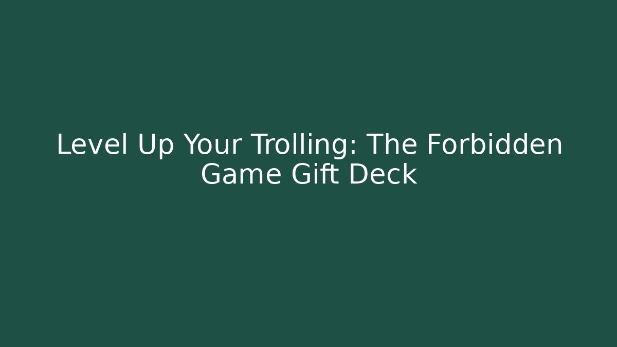 Level Up Your Trolling: The Forbidden Game Gift Deck - Critter Realm