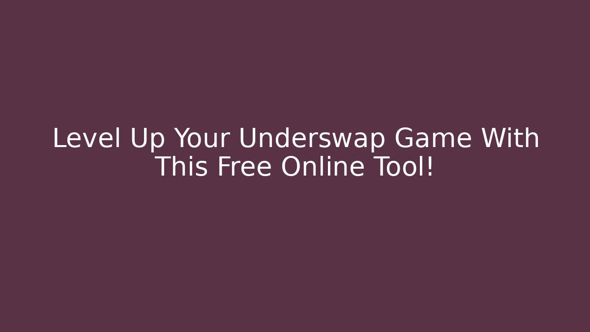 Level Up Your Underswap Game With This Free Online Tool!