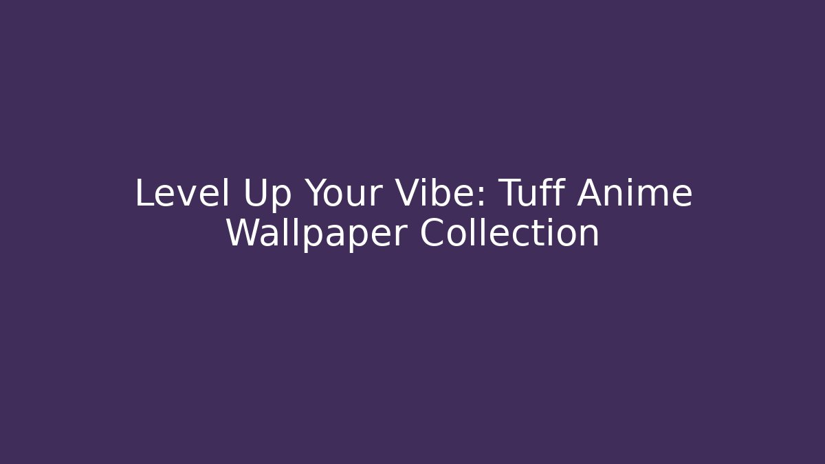 Level Up Your Vibe: Tuff Anime Wallpaper Collection - Critter Realm