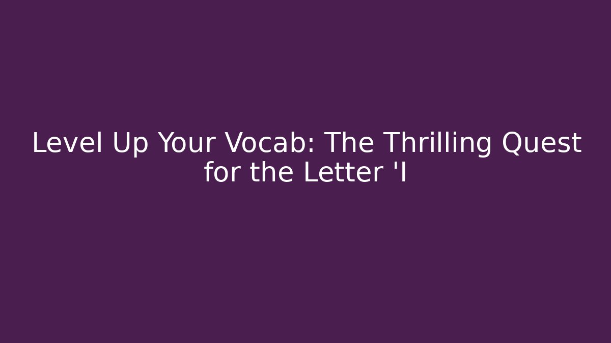 Level Up Your Vocab: The Thrilling Quest for the Letter 'I