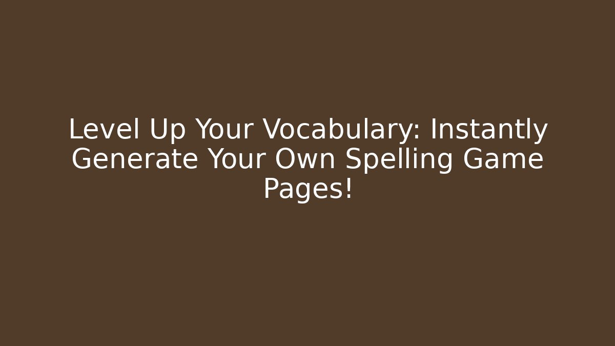 Level Up Your Vocabulary: Instantly Generate Your Own Spelling Game Pages!