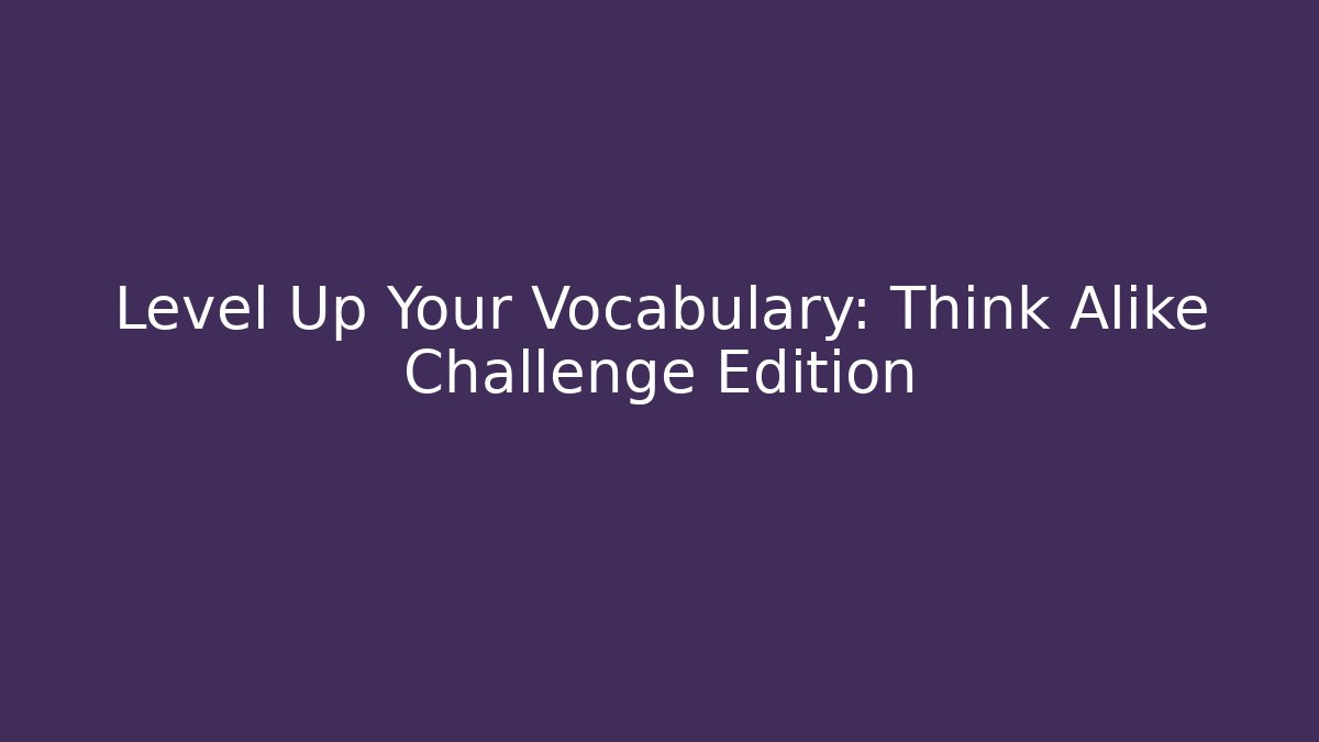 Level Up Your Vocabulary: Think Alike Challenge Edition