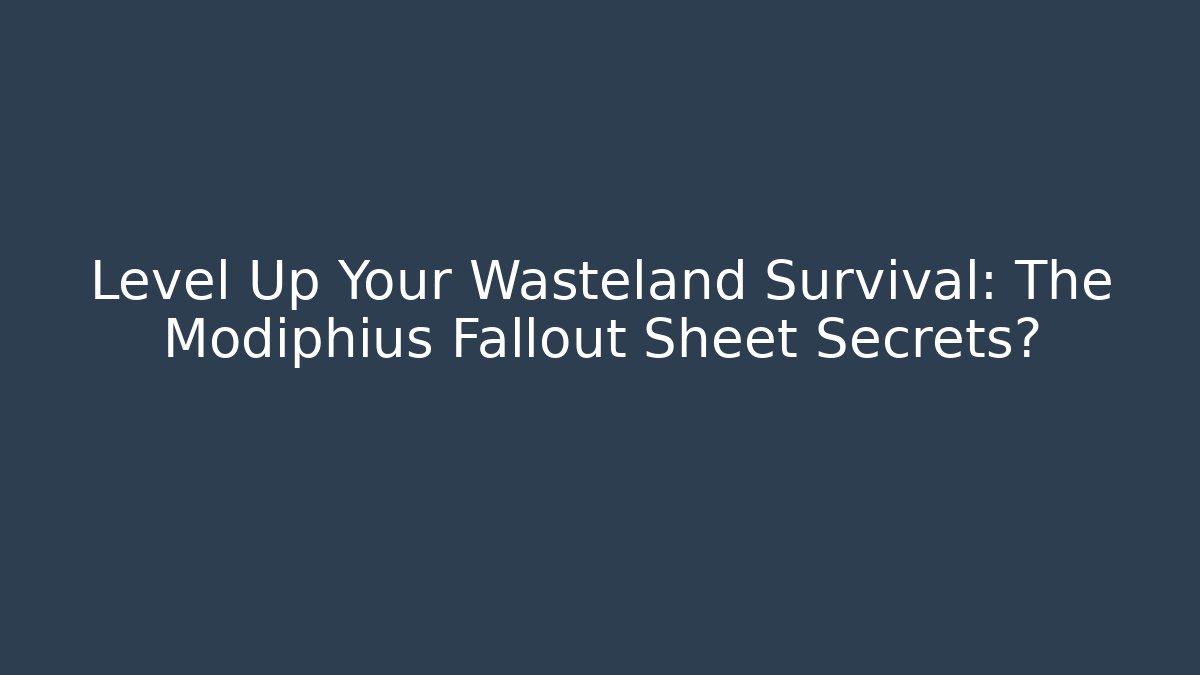 Level Up Your Wasteland Survival: The Modiphius Fallout Sheet Secrets?