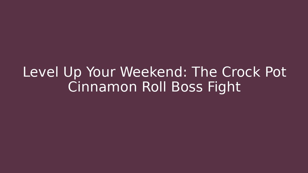 Level Up Your Weekend: The Crock Pot Cinnamon Roll Boss Fight - Critter Realm