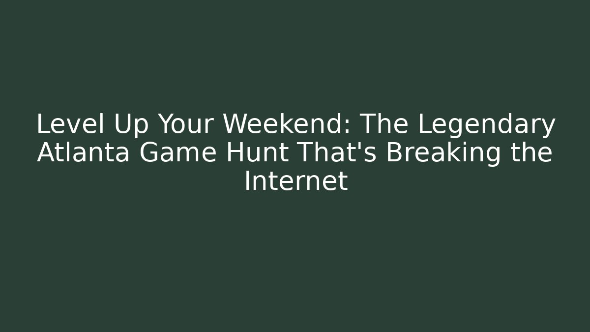 Level Up Your Weekend: The Legendary Atlanta Game Hunt That's Breaking the Internet