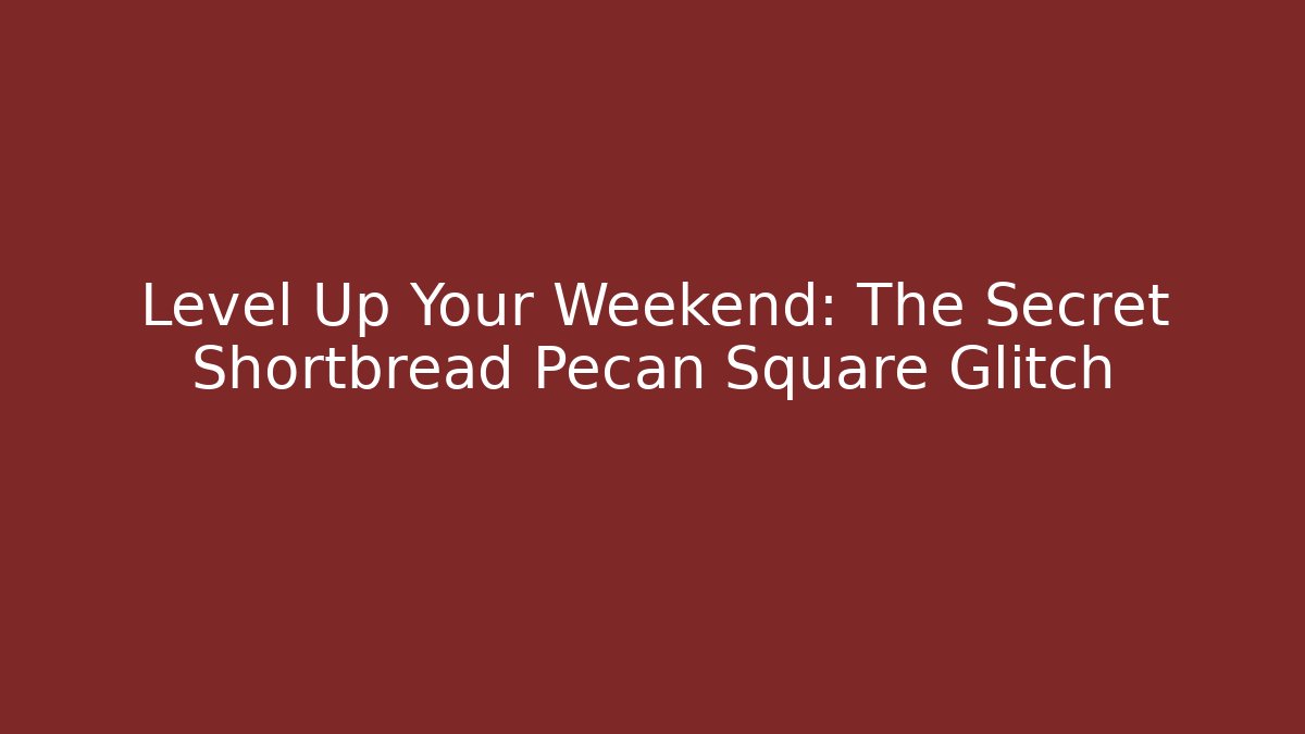 Level Up Your Weekend: The Secret Shortbread Pecan Square Glitch