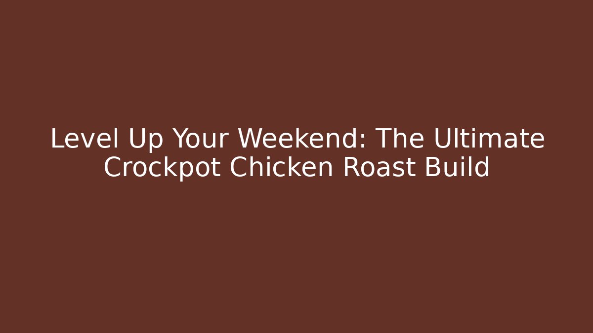 Level Up Your Weekend: The Ultimate Crockpot Chicken Roast Build