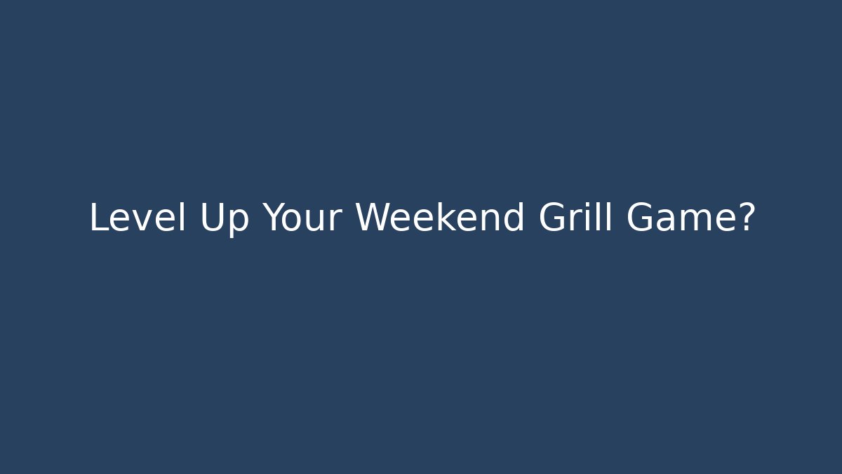 Level Up Your Weekend Grill Game🔥