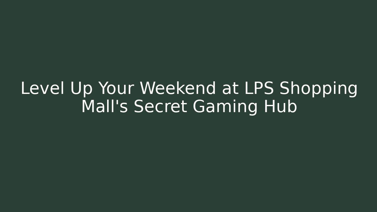 Level Up Your Weekend at LPS Shopping Mall's Secret Gaming Hub