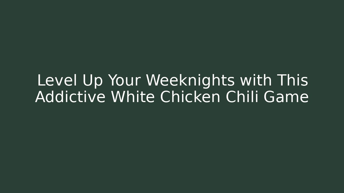 Level Up Your Weeknights with This Addictive White Chicken Chili Game