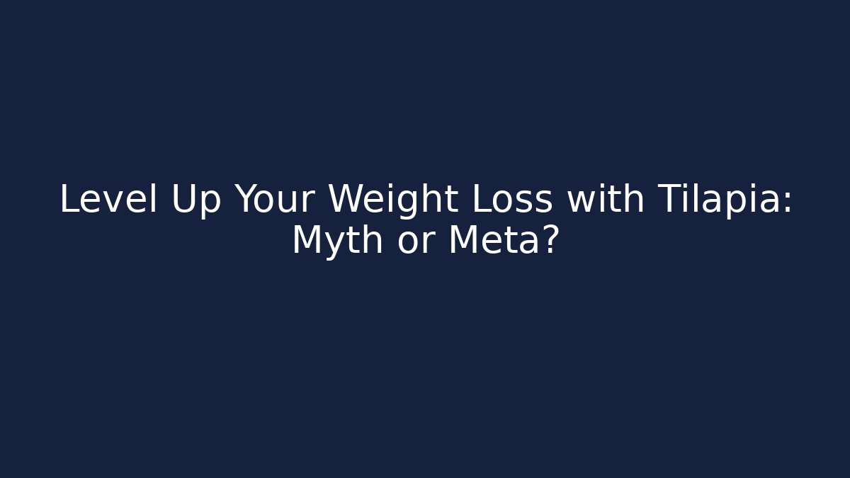 Level Up Your Weight Loss with Tilapia: Myth or Meta? - Critter Realm