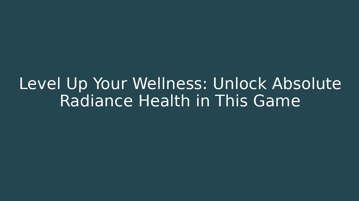 Level Up Your Wellness: Unlock Absolute Radiance Health in This Game - Critter Realm