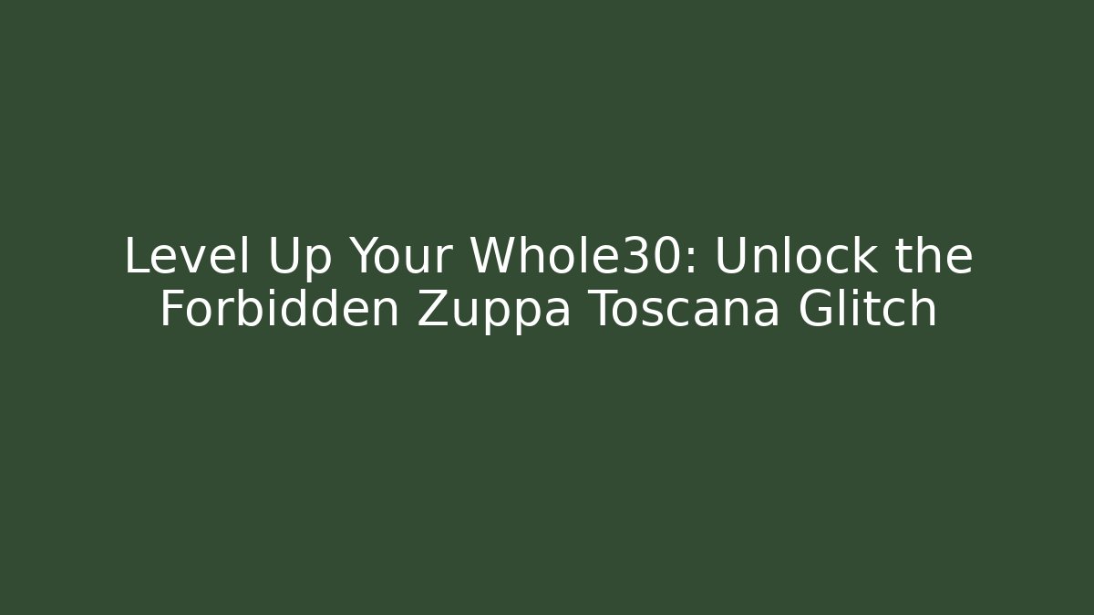 Level Up Your Whole30: Unlock the Forbidden Zuppa Toscana Glitch