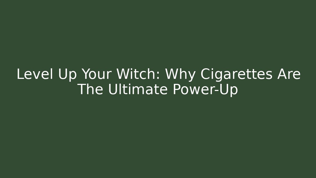 Level Up Your Witch: Why Cigarettes Are The Ultimate Power-Up