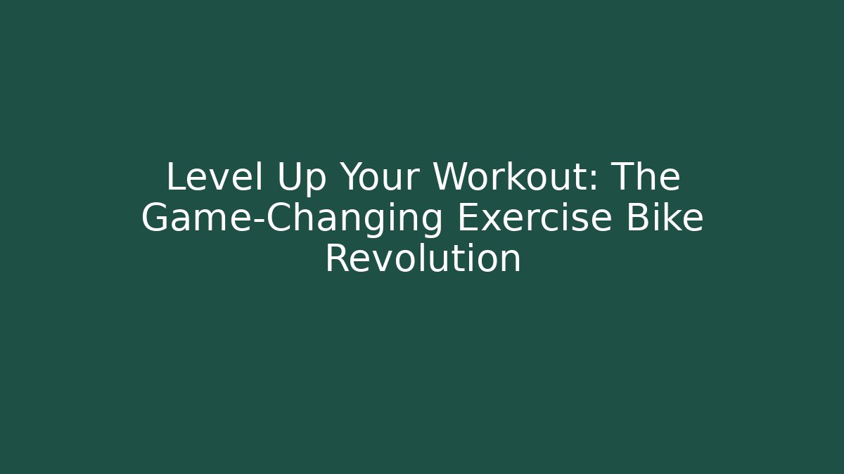 Level Up Your Workout: The Game-Changing Exercise Bike Revolution
