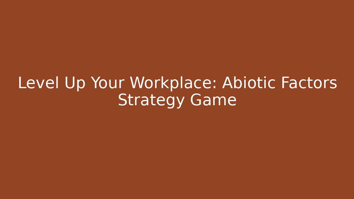 Level Up Your Workplace: Abiotic Factors Strategy Game