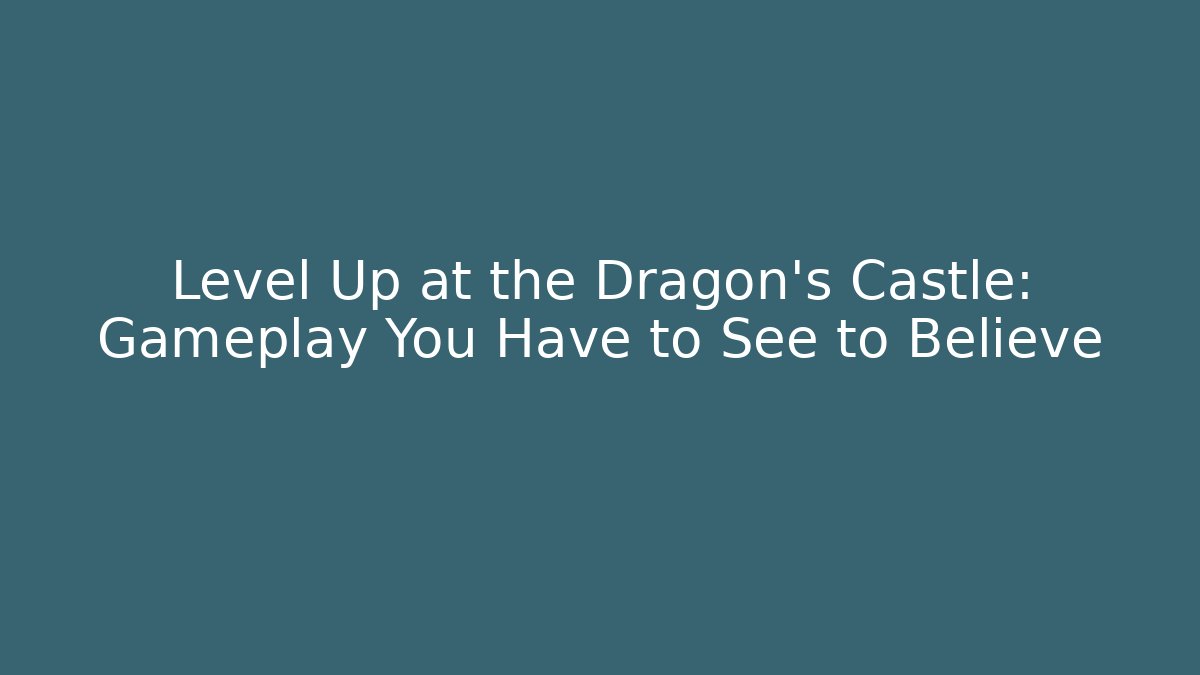 Level Up at the Dragon's Castle: Gameplay You Have to See to Believe - Critter Realm