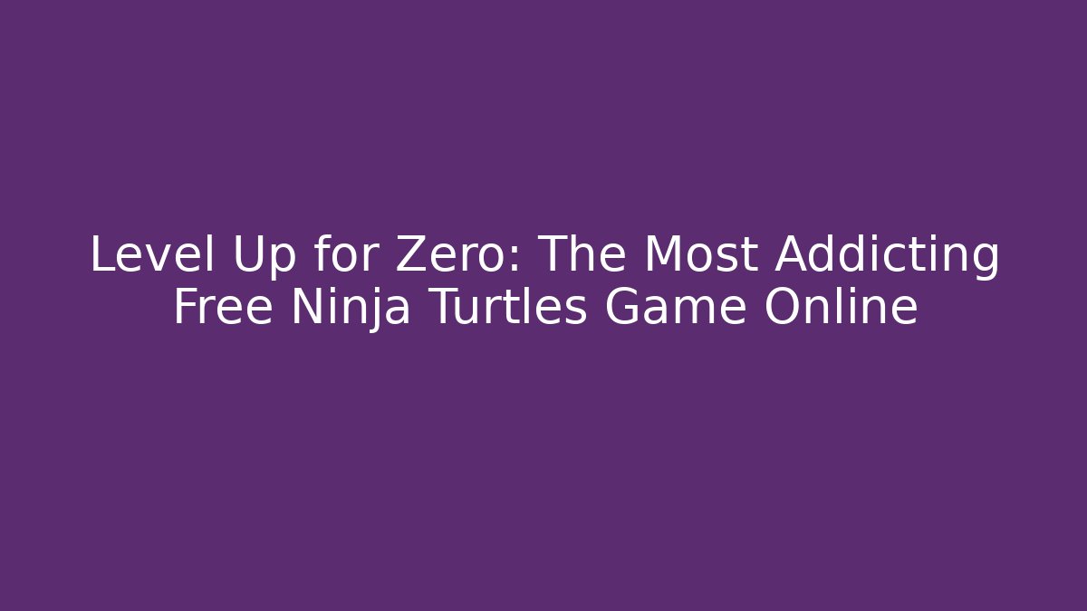 Level Up for Zero: The Most Addicting Free Ninja Turtles Game Online