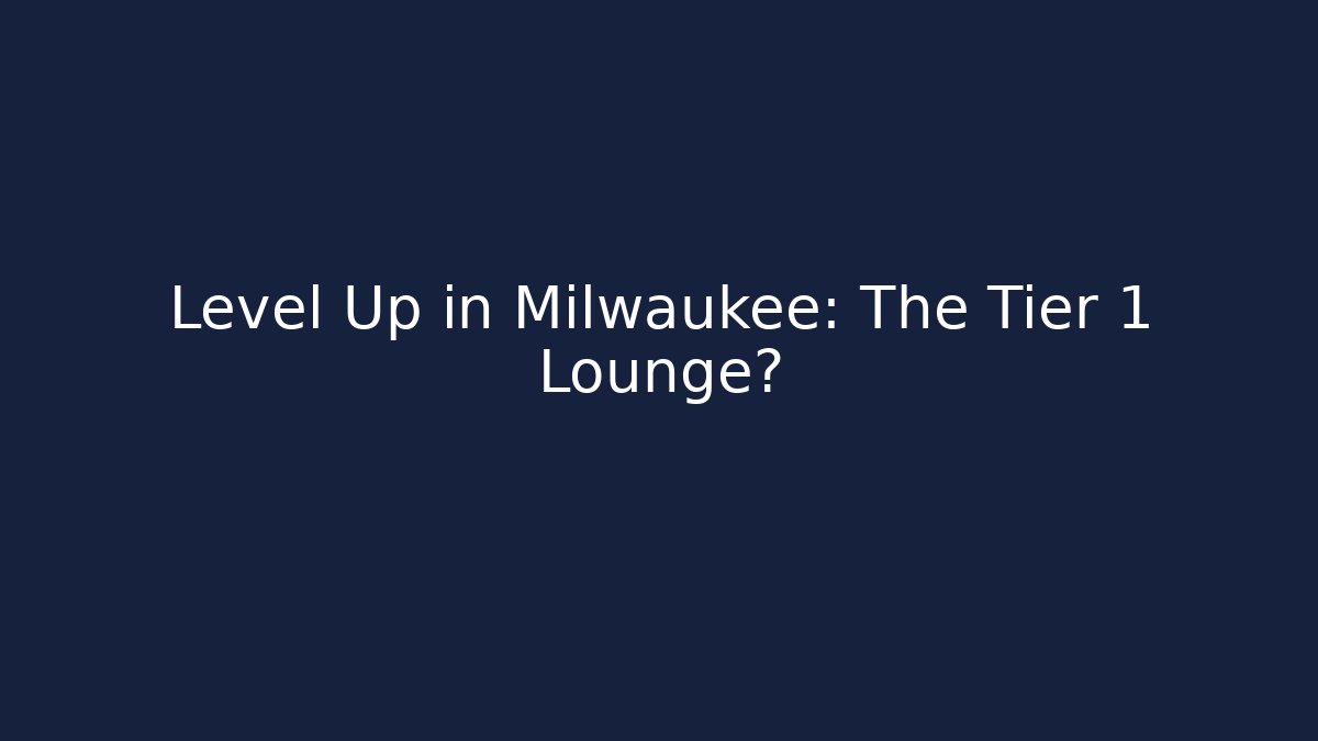 Level Up in Milwaukee: The Tier 1 Lounge?