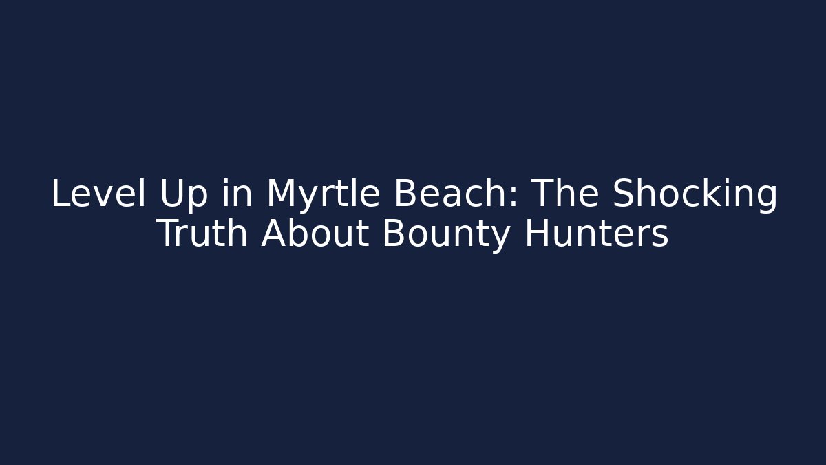 Level Up in Myrtle Beach: The Shocking Truth About Bounty Hunters