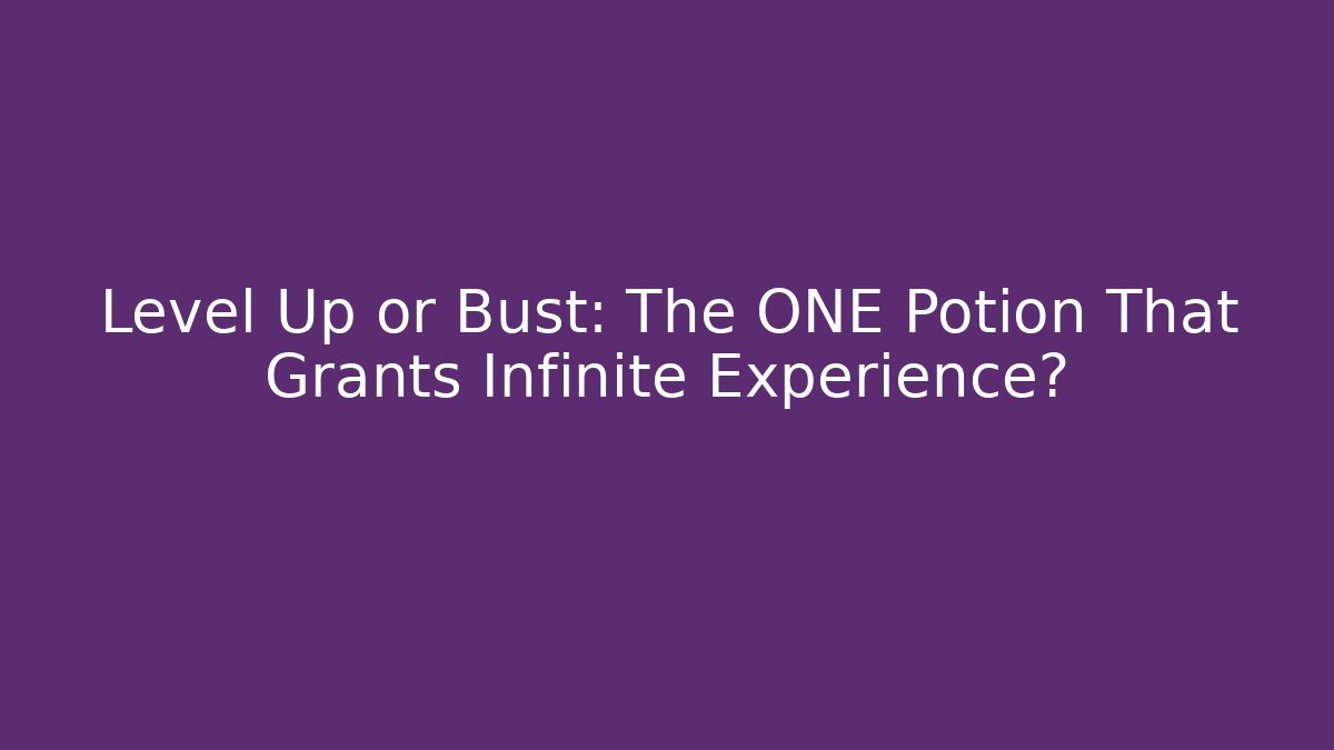 Level Up or Bust: The ONE Potion That Grants Infinite Experience?