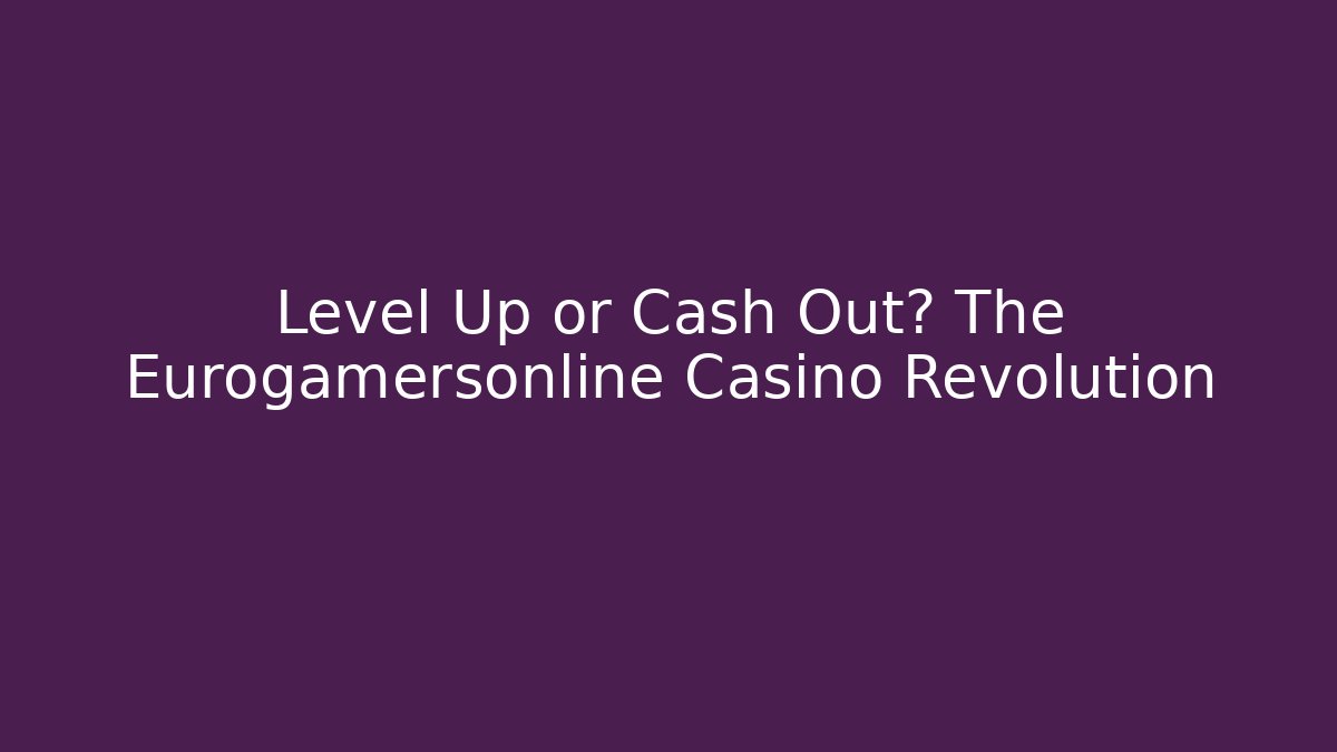 Level Up or Cash Out? The Eurogamersonline Casino Revolution - Critter Realm