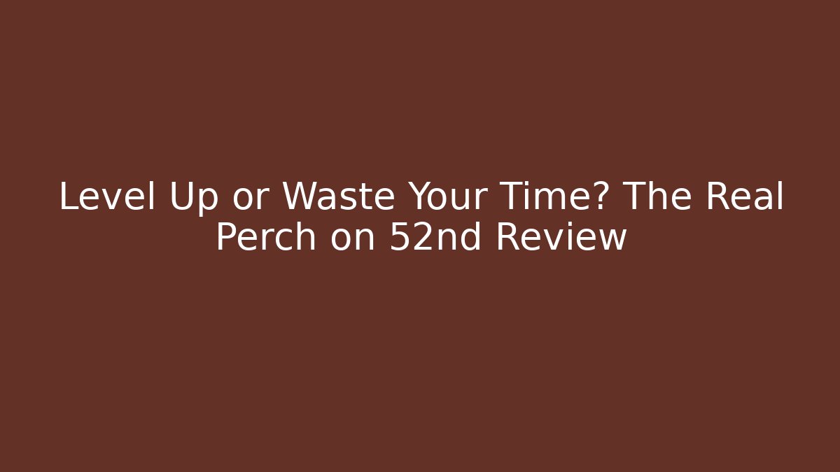 Level Up or Waste Your Time? The Real Perch on 52nd Review