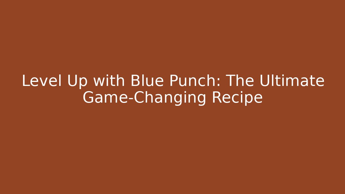 Level Up with Blue Punch: The Ultimate Game-Changing Recipe