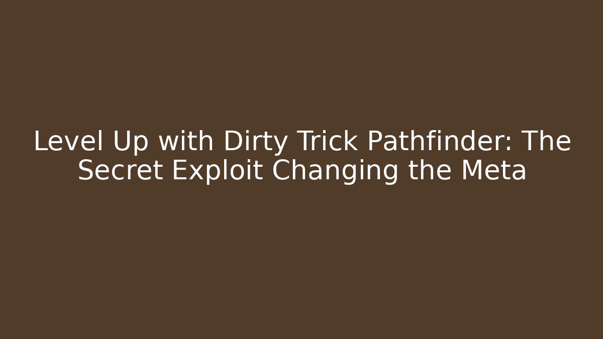 Level Up with Dirty Trick Pathfinder: The Secret Exploit Changing the Meta
