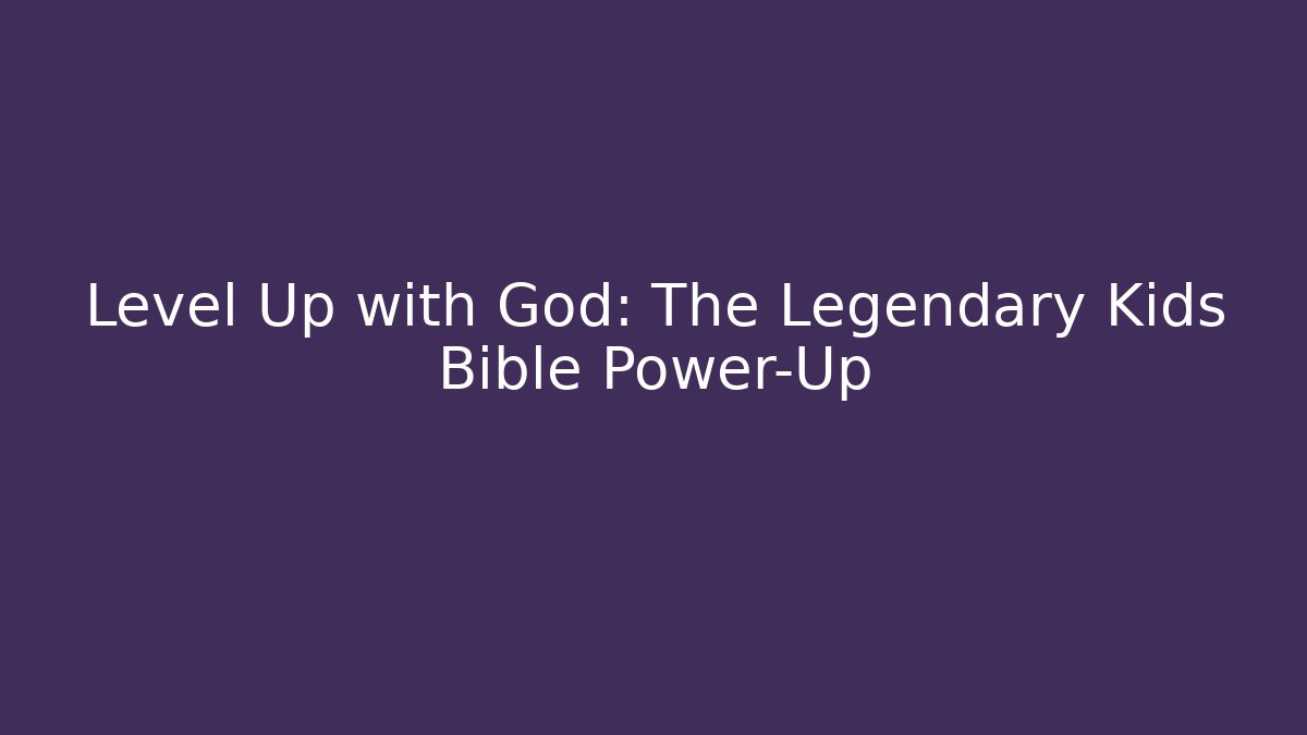 Level Up with God: The Legendary Kids Bible Power-Up