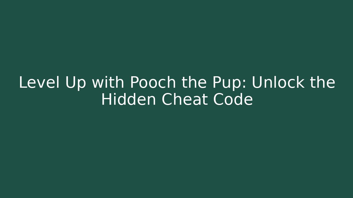 Level Up with Pooch the Pup: Unlock the Hidden Cheat Code