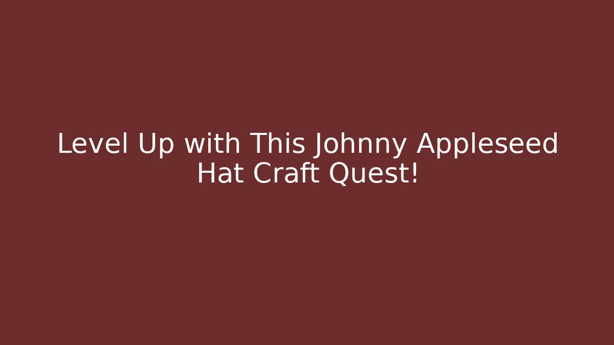 Level Up with This Johnny Appleseed Hat Craft Quest!
