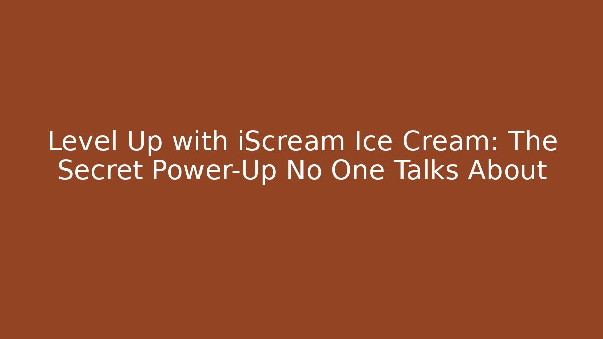 Level Up with iScream Ice Cream: The Secret Power-Up No One Talks About