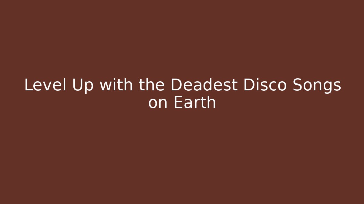 Level Up with the Deadest Disco Songs on Earth