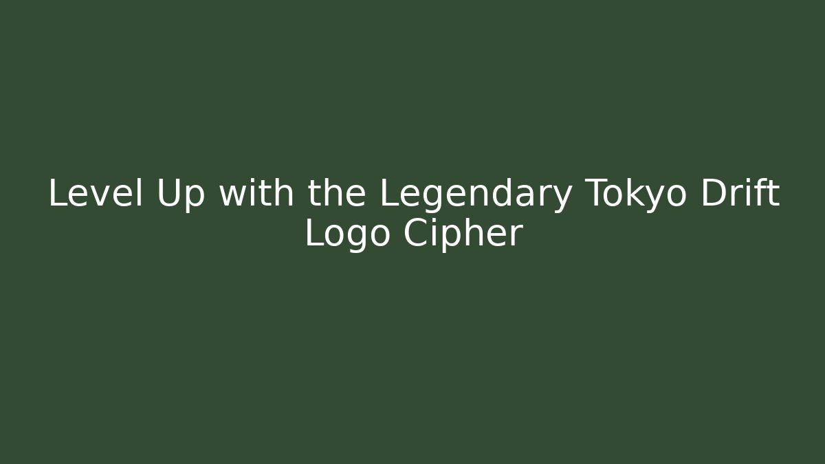 Level Up with the Legendary Tokyo Drift Logo Cipher