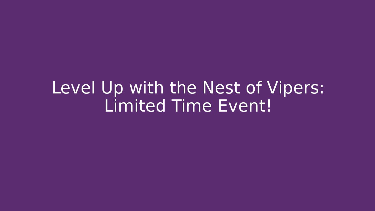 Level Up with the Nest of Vipers: Limited Time Event!
