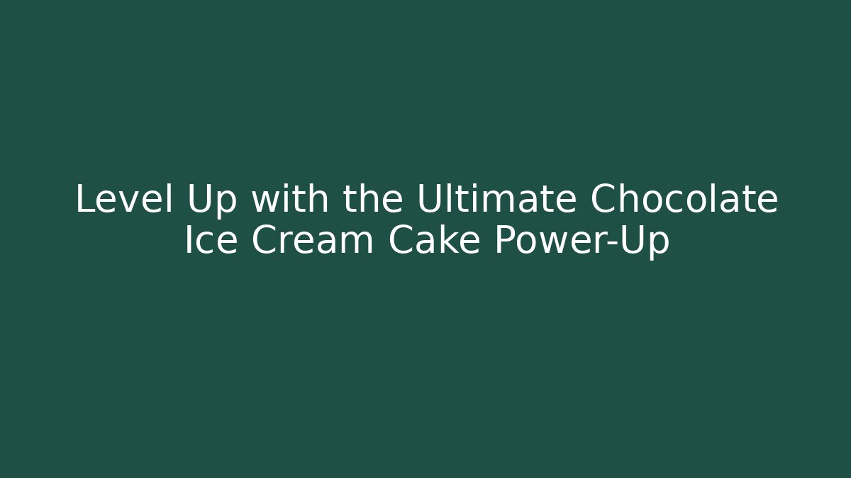 Level Up with the Ultimate Chocolate Ice Cream Cake Power-Up