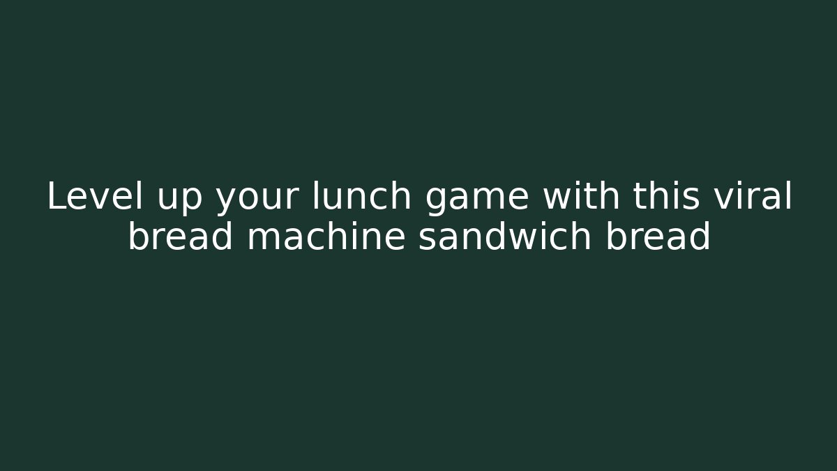 Level up your lunch game with this viral bread machine sandwich bread