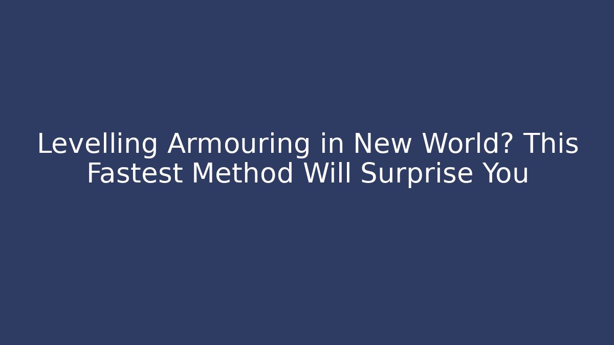 Levelling Armouring in New World? This Fastest Method Will Surprise You - Critter Realm