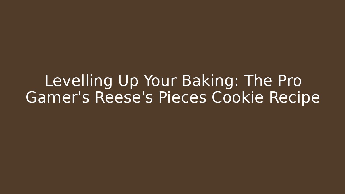 Levelling Up Your Baking: The Pro Gamer's Reese's Pieces Cookie Recipe