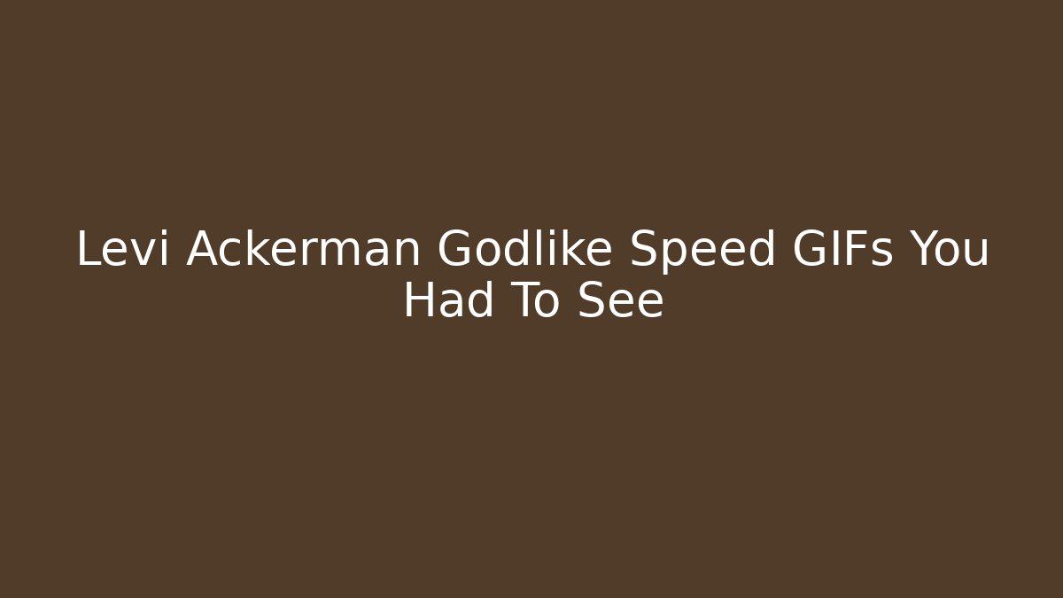 Levi Ackerman Godlike Speed GIFs You Had To See