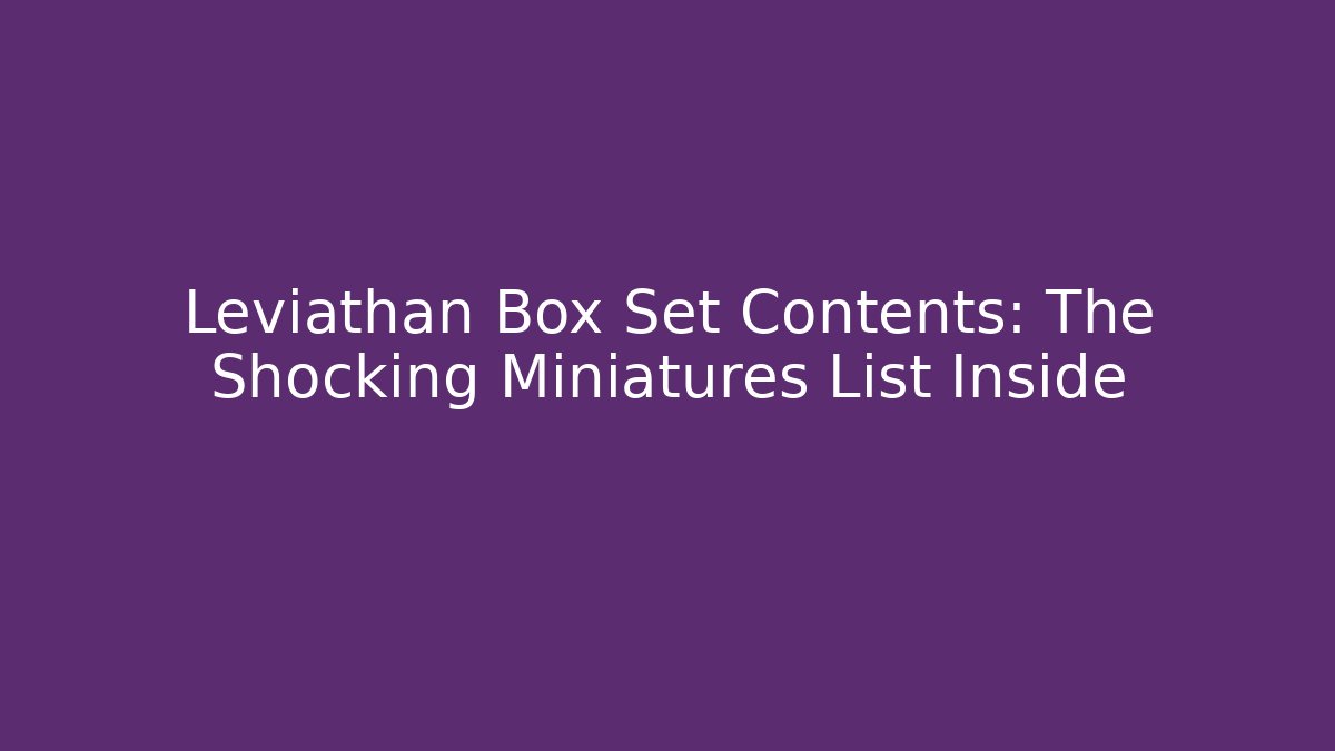 Leviathan Box Set Contents: The Shocking Miniatures List Inside