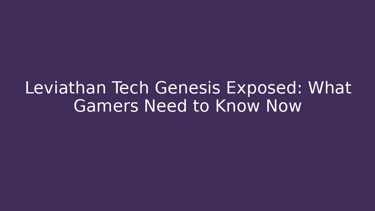 Leviathan Tech Genesis Exposed: What Gamers Need to Know Now