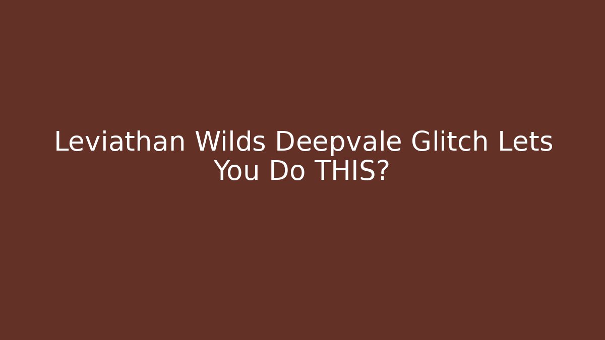 Leviathan Wilds Deepvale Glitch Lets You Do THIS? - Critter Realm