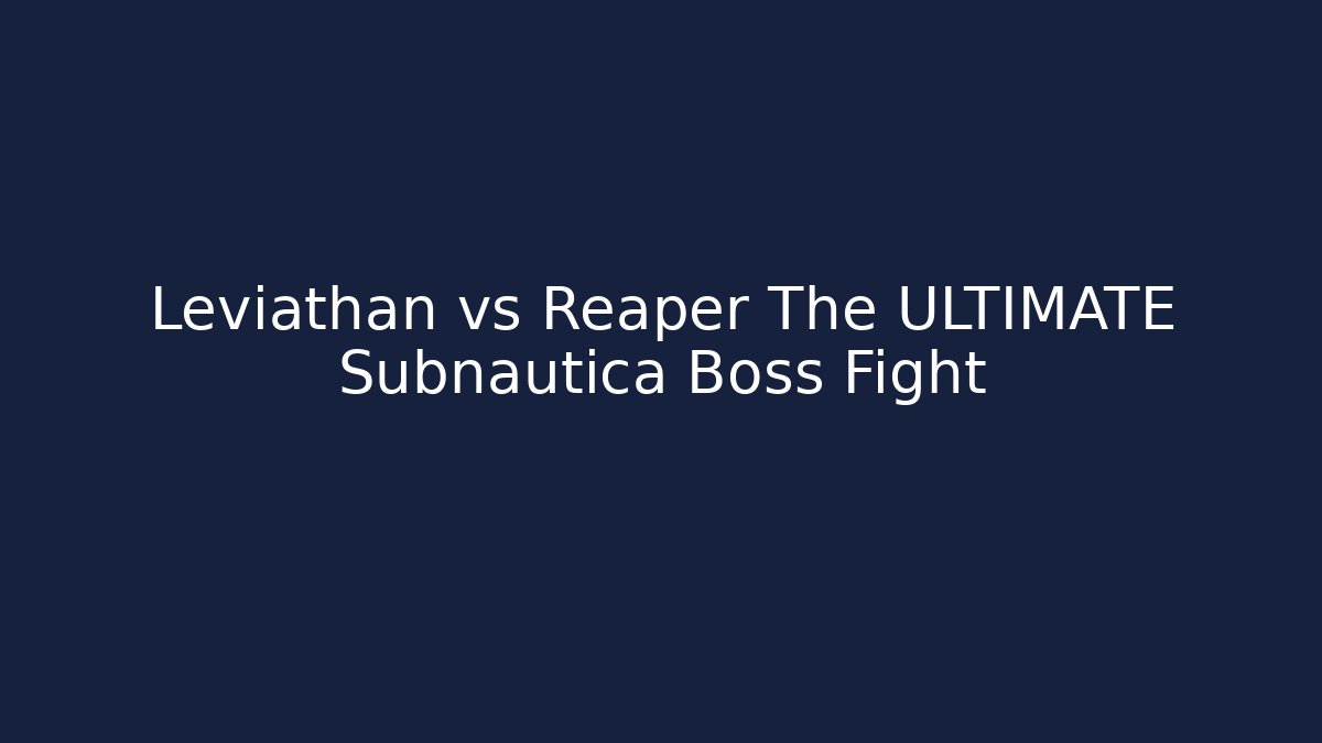 Leviathan vs Reaper The ULTIMATE Subnautica Boss Fight