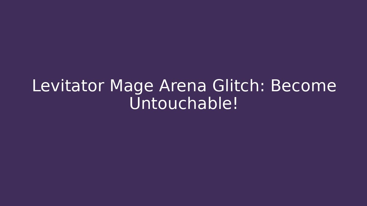 Levitator Mage Arena Glitch: Become Untouchable!