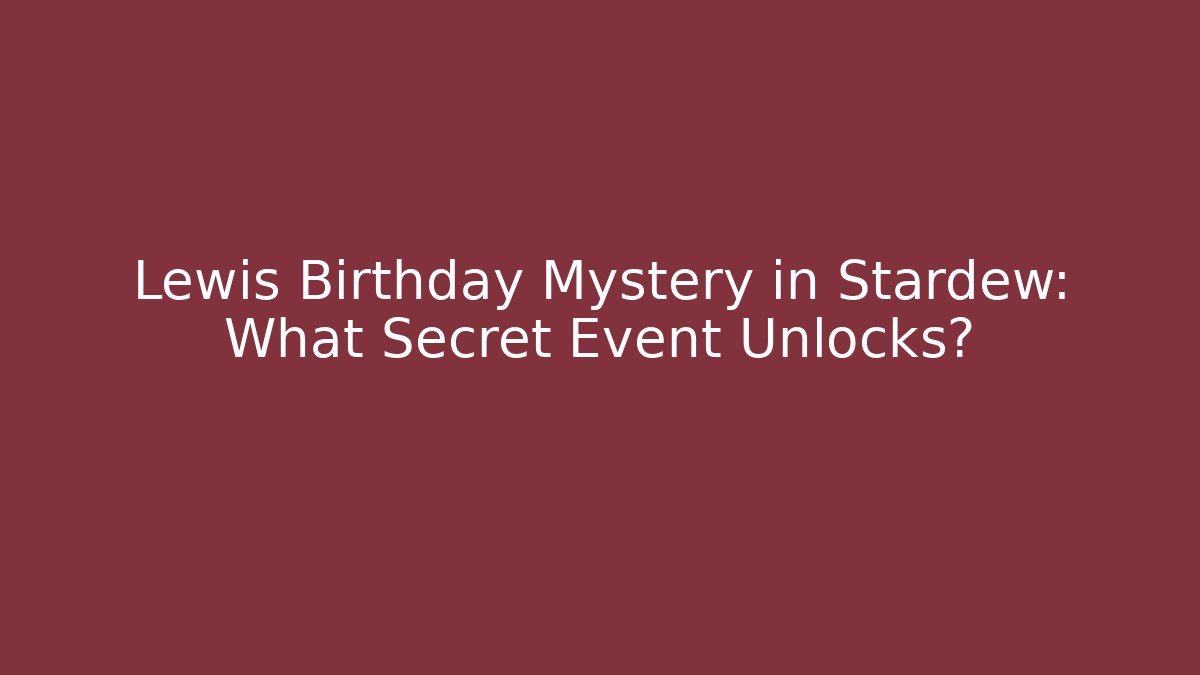 Lewis Birthday Mystery in Stardew: What Secret Event Unlocks?