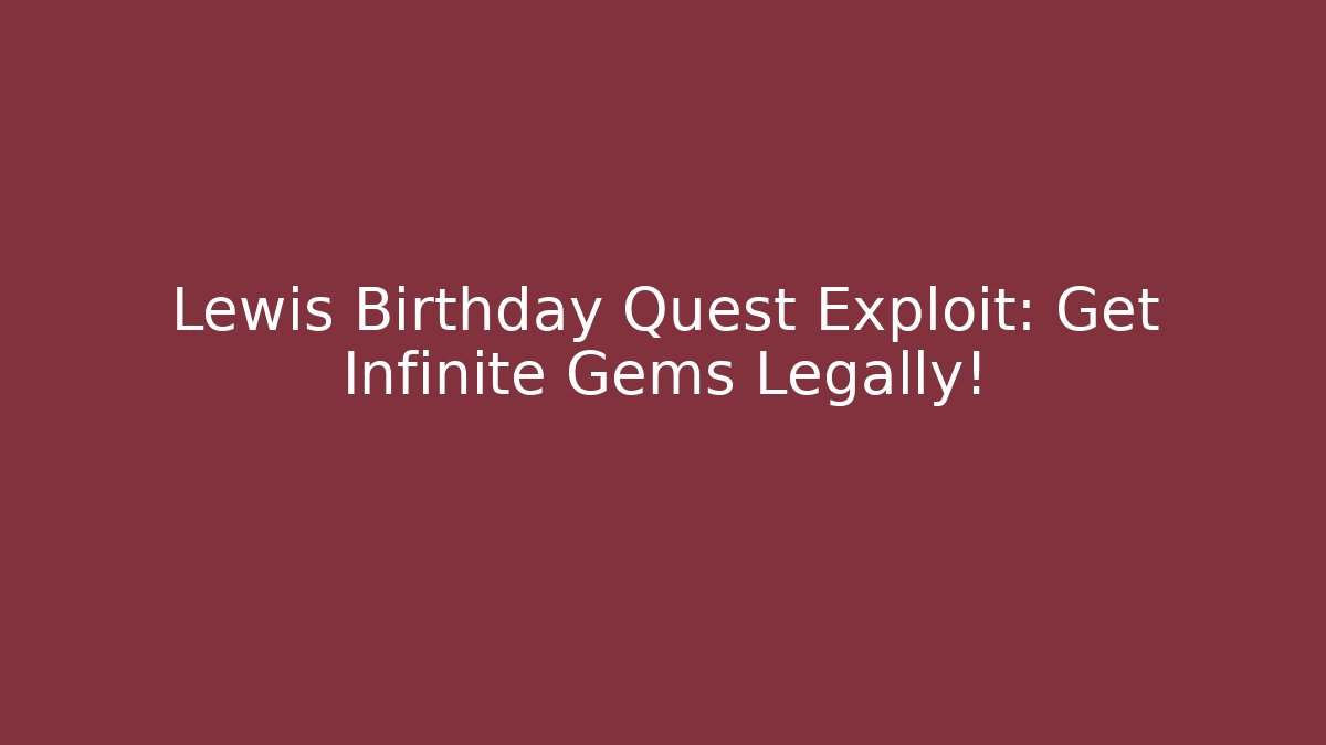 Lewis Birthday Quest Exploit: Get Infinite Gems Legally!