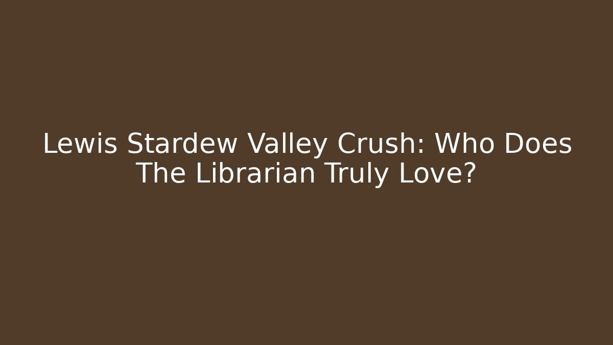 Lewis Stardew Valley Crush: Who Does The Librarian Truly Love?